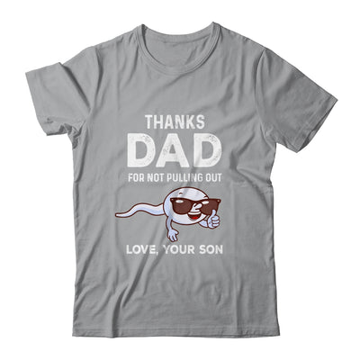 Thanks Dad For Not Pulling Out Love From Son Fathers Day T-Shirt & Hoodie | Teecentury.com