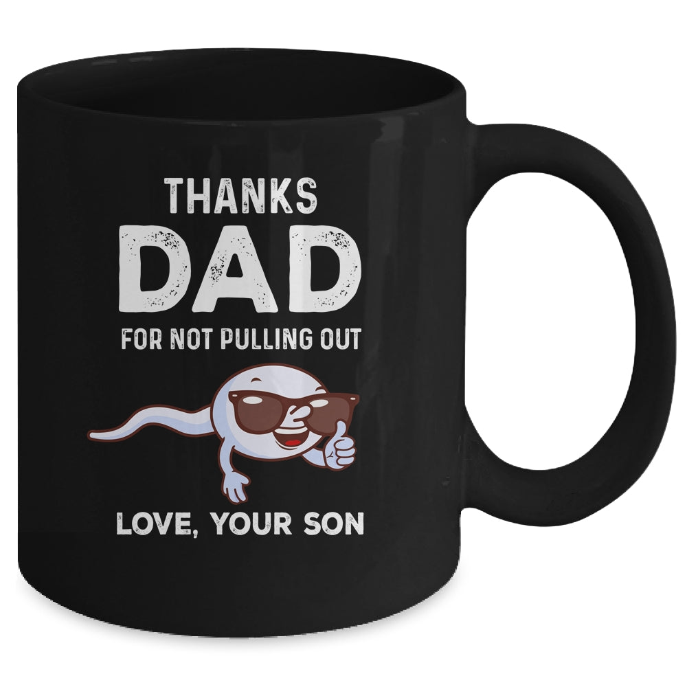 Thanks Dad For Not Pulling Out Love From Son Fathers Day Mug Coffee Mug | Teecentury.com