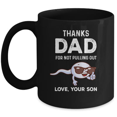 Thanks Dad For Not Pulling Out Love From Son Fathers Day Mug Coffee Mug | Teecentury.com