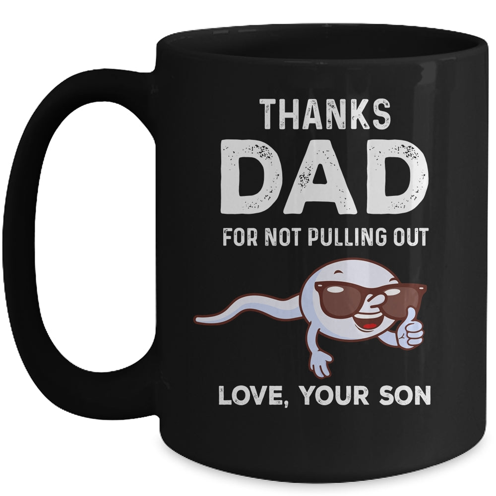 Thanks Dad For Not Pulling Out Love From Son Fathers Day Mug Coffee Mug | Teecentury.com