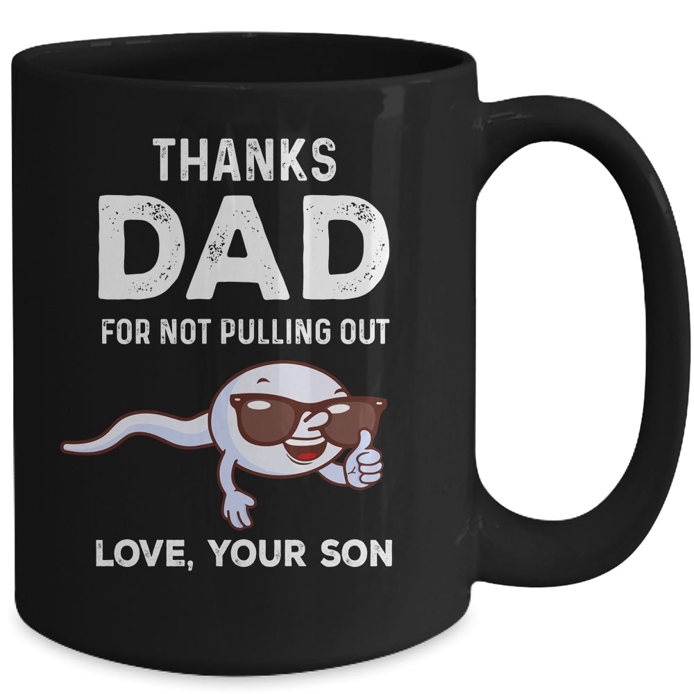 Thanks Dad For Not Pulling Out Love From Son Fathers Day Mug Coffee Mug | Teecentury.com