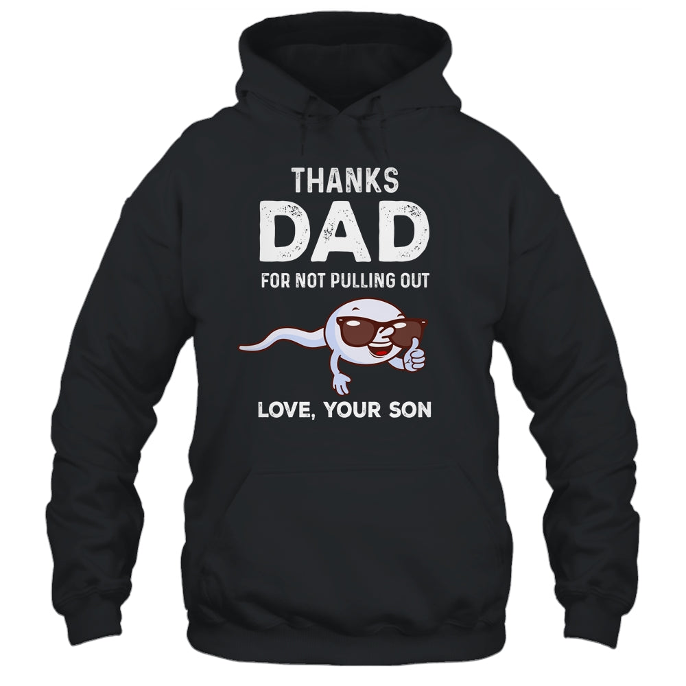 Thanks Dad For Not Pulling Out Love From Son Fathers Day T-Shirt & Hoodie | Teecentury.com