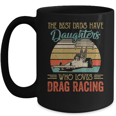 The Best Dads Have Daughters Who Loves Drag Racing Fathers Day Mug Coffee Mug | Teecentury.com