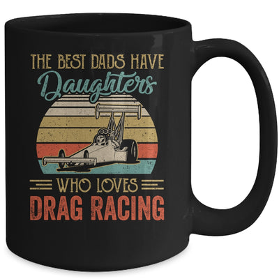 The Best Dads Have Daughters Who Loves Drag Racing Fathers Day Mug Coffee Mug | Teecentury.com