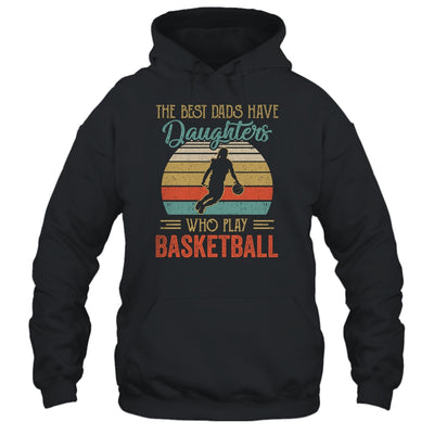 The Best Dads Have Daughters Who Play Basketball Fathers Day T-Shirt & Hoodie | Teecentury.com