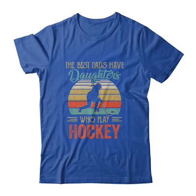 The Best Dads Have Daughters Who Play Hockey Fathers Day T-Shirt & Hoodie | Teecentury.com