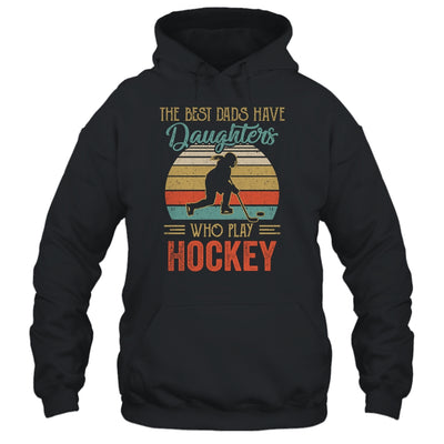 The Best Dads Have Daughters Who Play Hockey Fathers Day T-Shirt & Hoodie | Teecentury.com