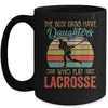 The Best Dads Have Daughters Who Play Lacrosse Fathers Day Mug Coffee Mug | Teecentury.com