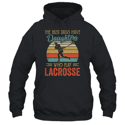 The Best Dads Have Daughters Who Play Lacrosse Fathers Day T-Shirt & Hoodie | Teecentury.com