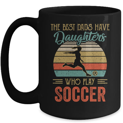 The Best Dads Have Daughters Who Play Soccer Fathers Day Mug Coffee Mug | Teecentury.com
