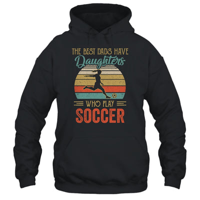 The Best Dads Have Daughters Who Play Soccer Fathers Day T-Shirt & Hoodie | Teecentury.com