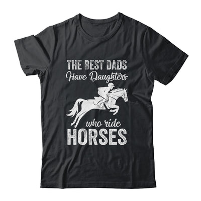 The Best Dads Have Daughters Who Ride Horses Fathers Day T-Shirt & Hoodie | Teecentury.com