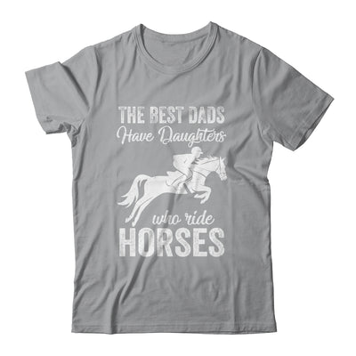 The Best Dads Have Daughters Who Ride Horses Fathers Day T-Shirt & Hoodie | Teecentury.com