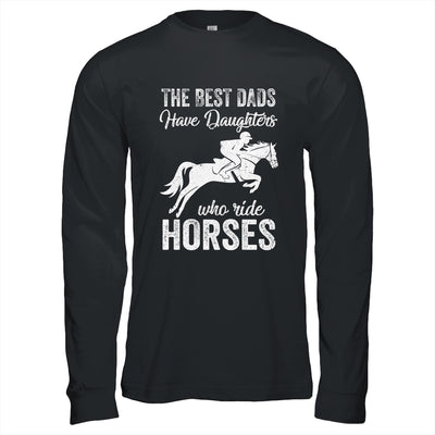 The Best Dads Have Daughters Who Ride Horses Fathers Day T-Shirt & Hoodie | Teecentury.com