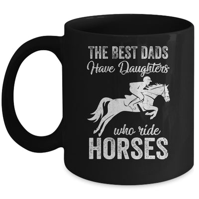 The Best Dads Have Daughters Who Ride Horses Fathers Day Mug Coffee Mug | Teecentury.com