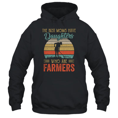 The Best Moms Have Daughters Who Are Farmers Mothers Day T-Shirt & Hoodie | Teecentury.com