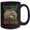 The Best Moms Have Daughters Who Loves Drag Racing Mothers Day Mug Coffee Mug | Teecentury.com