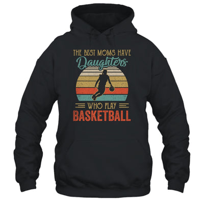 The Best Moms Have Daughters Who Play Basketball Mothers Day T-Shirt & Hoodie | Teecentury.com