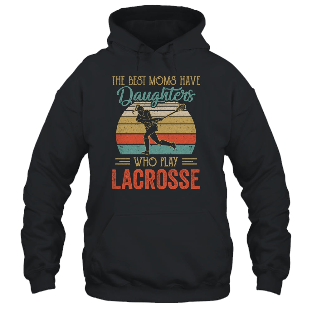 The Best Moms Have Daughters Who Play Lacrosse Mothers Day T-Shirt & Hoodie | Teecentury.com