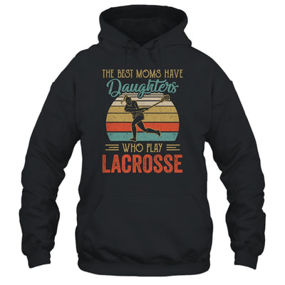 The Best Moms Have Daughters Who Play Lacrosse Mothers Day T-Shirt & Hoodie | Teecentury.com