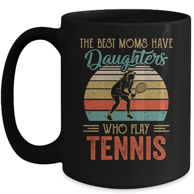 The Best Moms Have Daughters Who Play Tennis Mothers Day Mug Coffee Mug | Teecentury.com