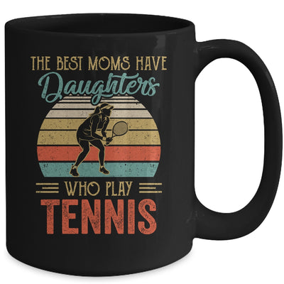 The Best Moms Have Daughters Who Play Tennis Mothers Day Mug Coffee Mug | Teecentury.com