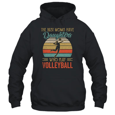 The Best Moms Have Daughters Who Play Volleyball Mothers Day T-Shirt & Hoodie | Teecentury.com