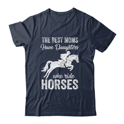 The Best Moms Have Daughters Who Ride Horses Mothers Day T-Shirt & Hoodie | Teecentury.com