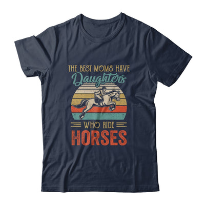 The Best Moms Have Daughters Who Ride Horses Mothers Day Vintage T-Shirt & Hoodie | Teecentury.com
