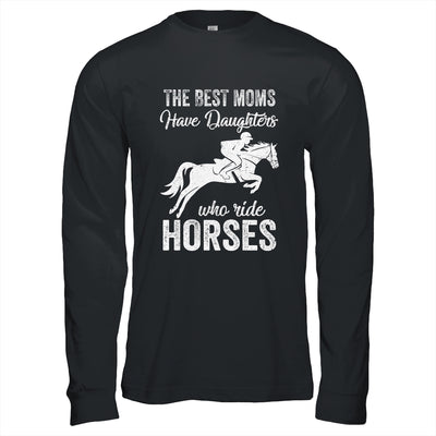 The Best Moms Have Daughters Who Ride Horses Mothers Day T-Shirt & Hoodie | Teecentury.com