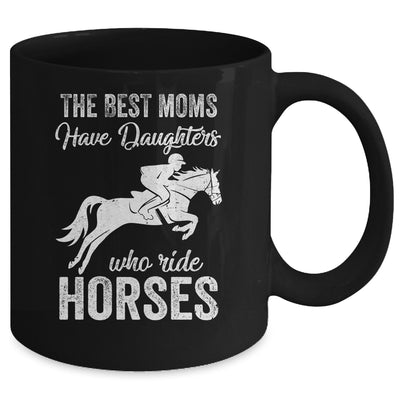 The Best Moms Have Daughters Who Ride Horses Mothers Day Mug Coffee Mug | Teecentury.com