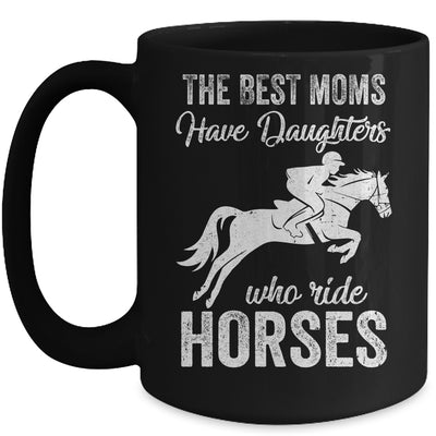 The Best Moms Have Daughters Who Ride Horses Mothers Day Mug Coffee Mug | Teecentury.com