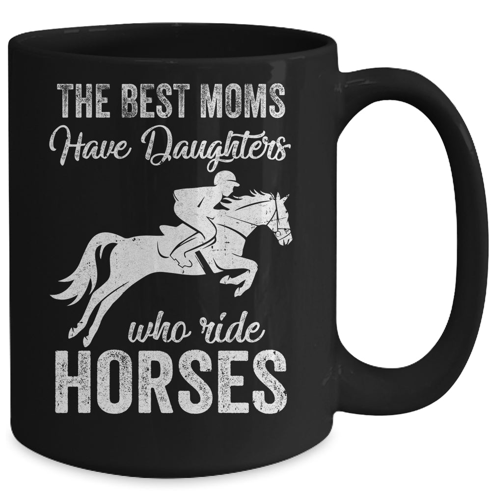 The Best Moms Have Daughters Who Ride Horses Mothers Day Mug Coffee Mug | Teecentury.com