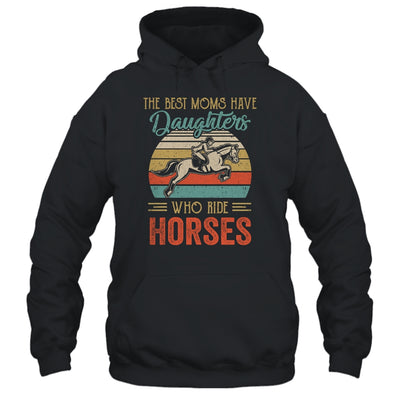 The Best Moms Have Daughters Who Ride Horses Mothers Day Vintage T-Shirt & Hoodie | Teecentury.com