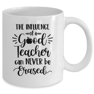 The Influence Of A Good Teacher Can Never Be Erased Mug Coffee Mug | Teecentury.com