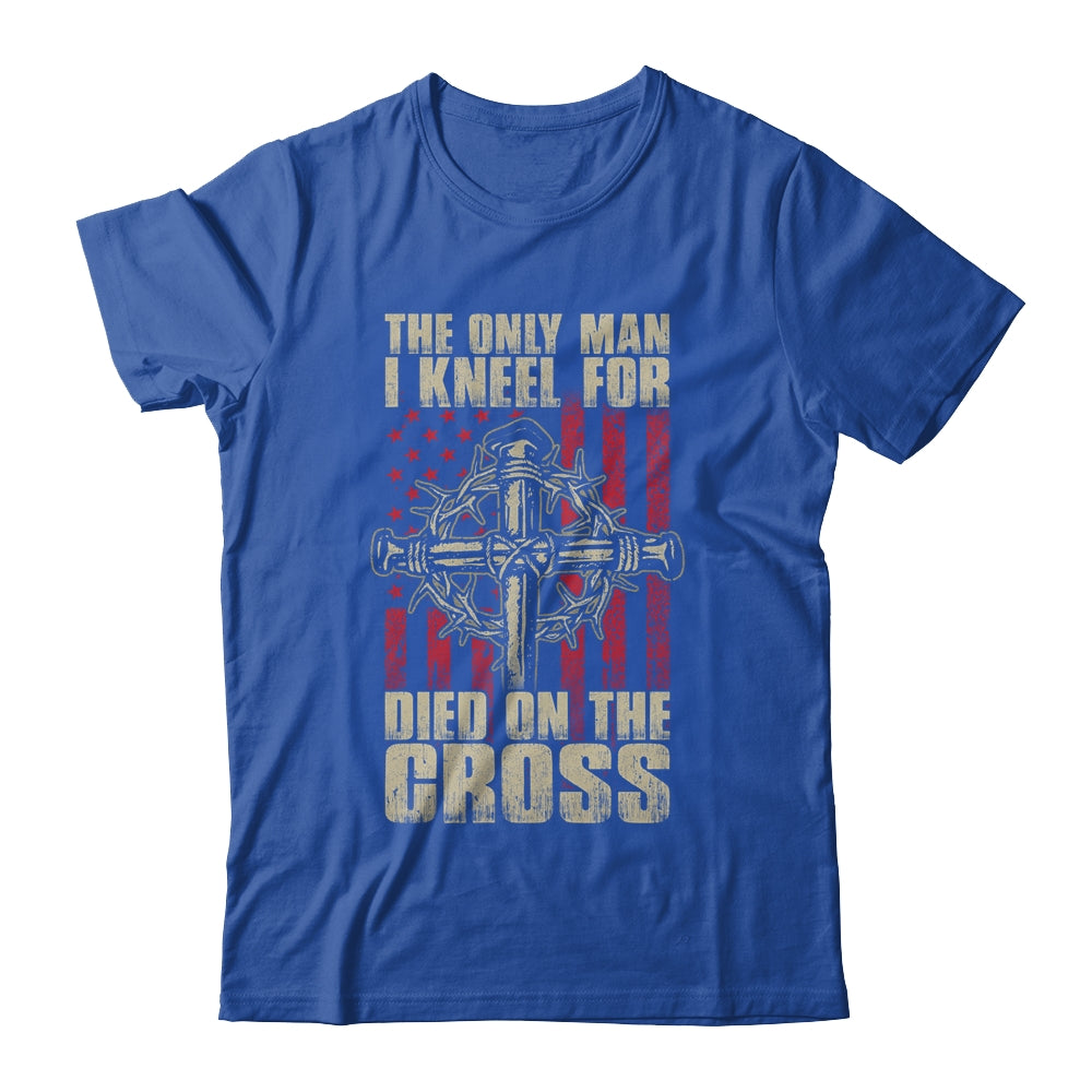 The Only Man I Kneel For Died On The Cross Jesus Faith T-Shirt & Hoodie | Teecentury.com