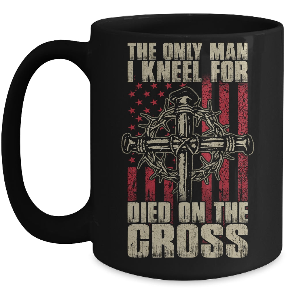 The Only Man I Kneel For Died On The Cross Jesus Faith Mug Coffee Mug | Teecentury.com