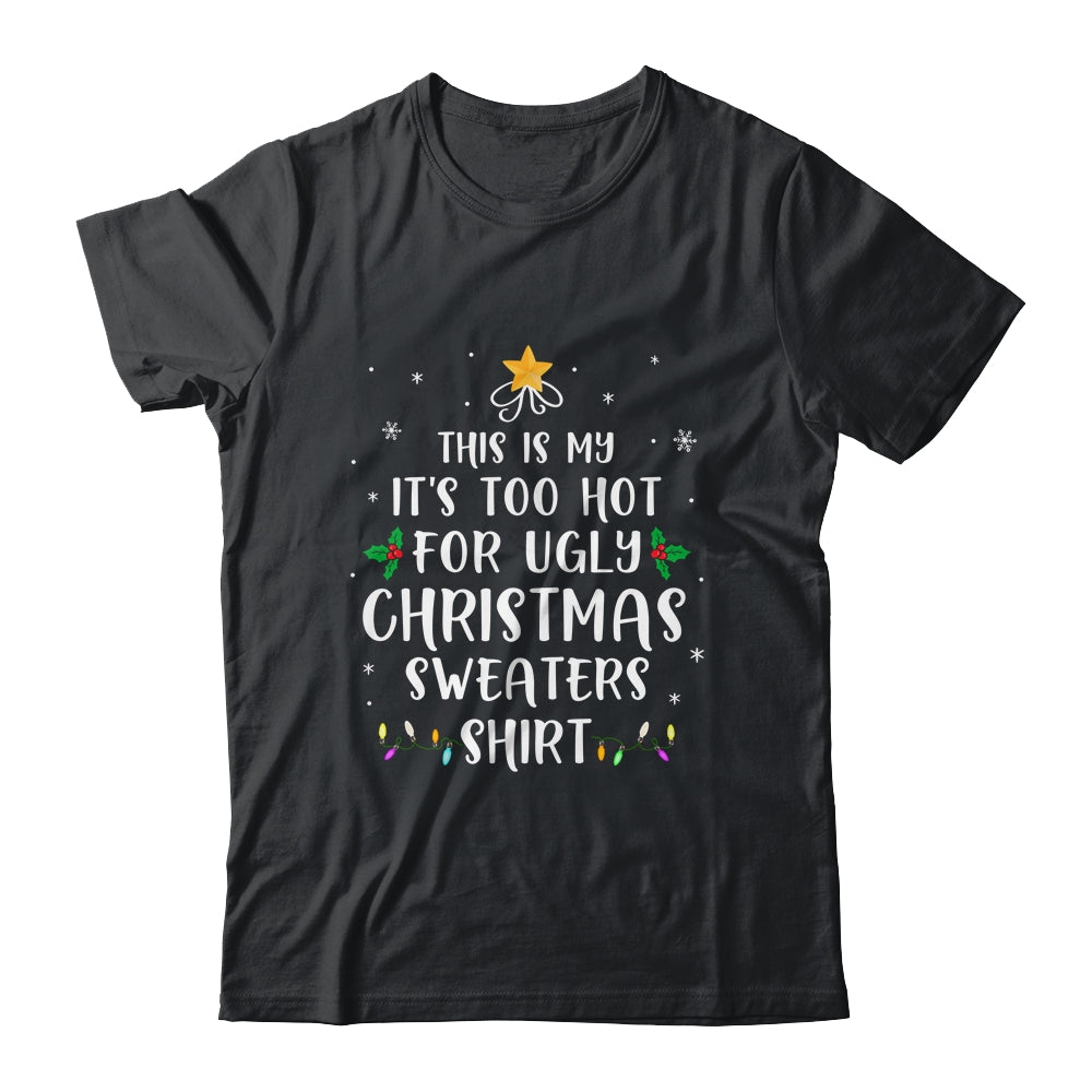 This Is My It's Too Hot For Ugly Christmas Sweaters Gifts T-Shirt & Sweatshirt | Teecentury.com