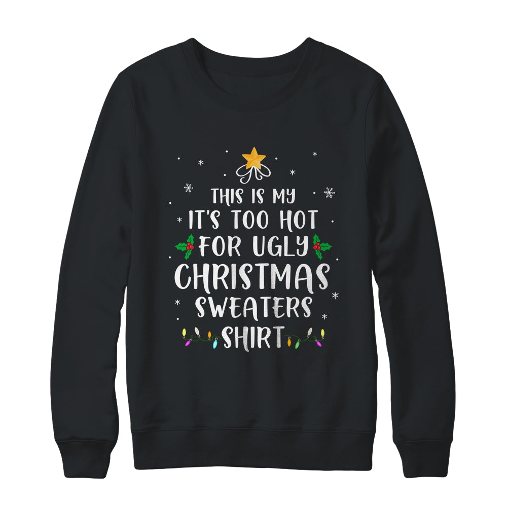 This Is My It's Too Hot For Ugly Christmas Sweaters Gifts T-Shirt & Sweatshirt | Teecentury.com