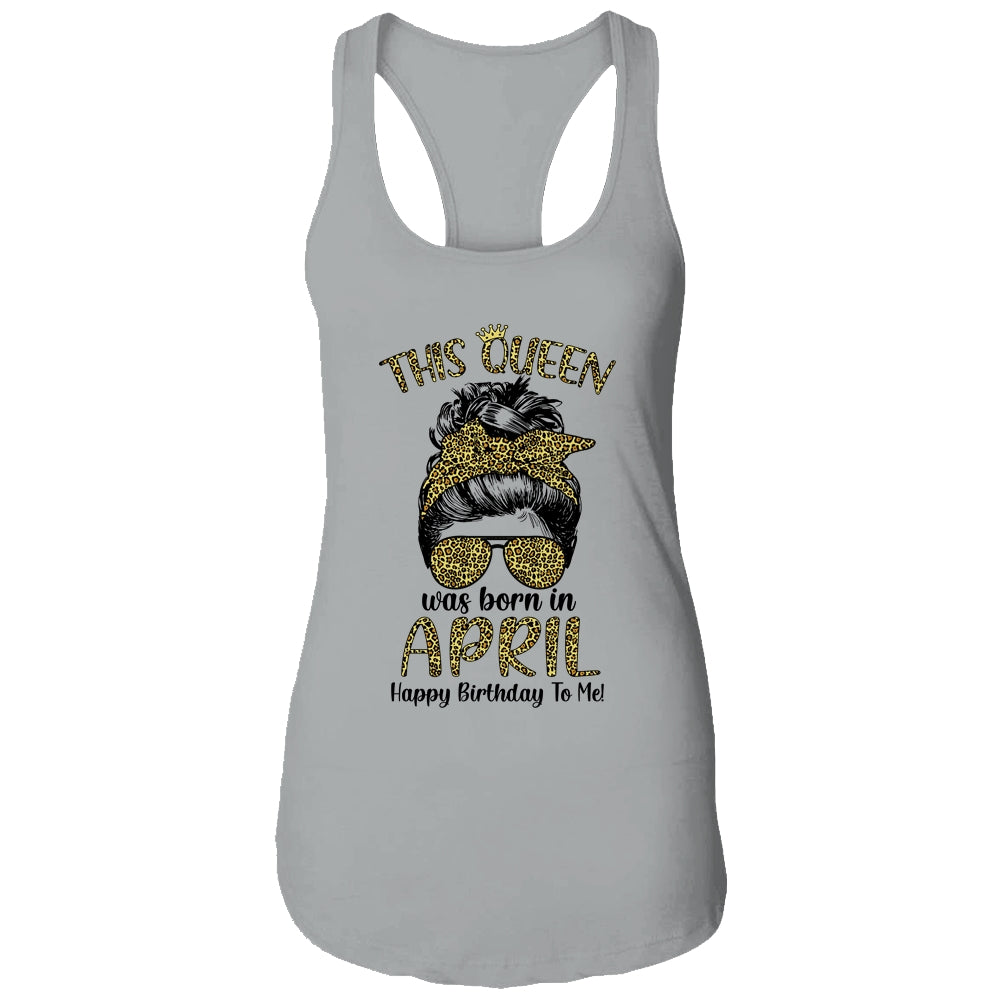 This Queen Was Born In April Happy Birthday To Me Leopard T-Shirt & Tank Top | Teecentury.com