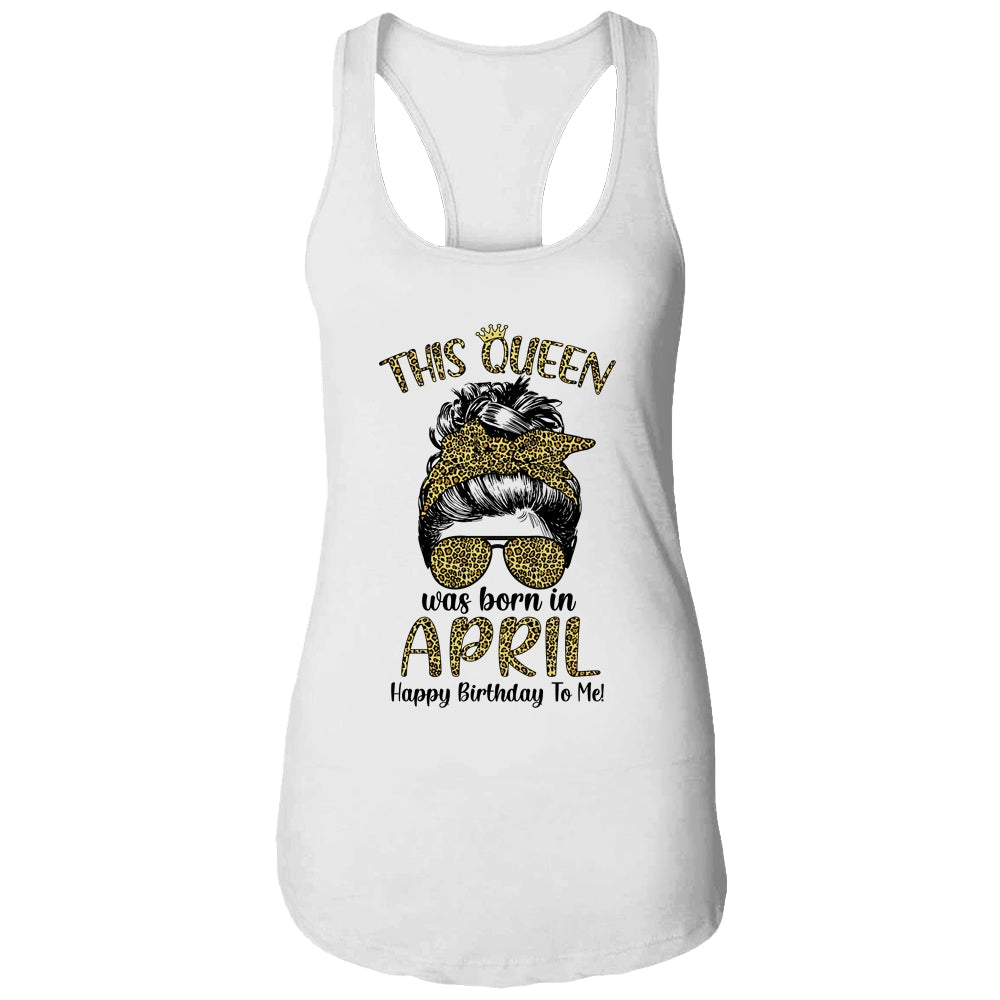 This Queen Was Born In April Happy Birthday To Me Leopard T-Shirt & Tank Top | Teecentury.com