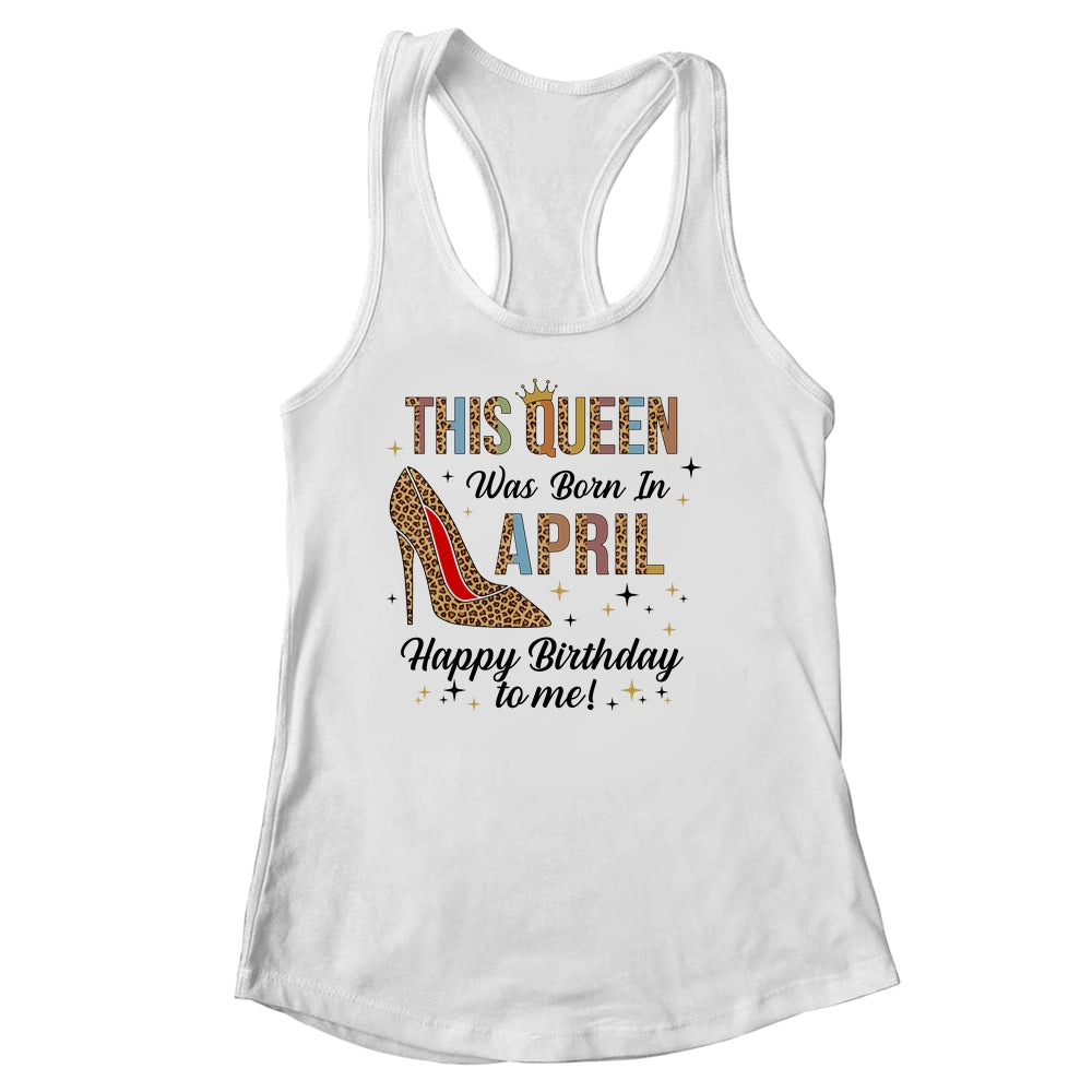 This Queen Was Born In April Happy Birthday To Me T-Shirt & Tank Top | Teecentury.com