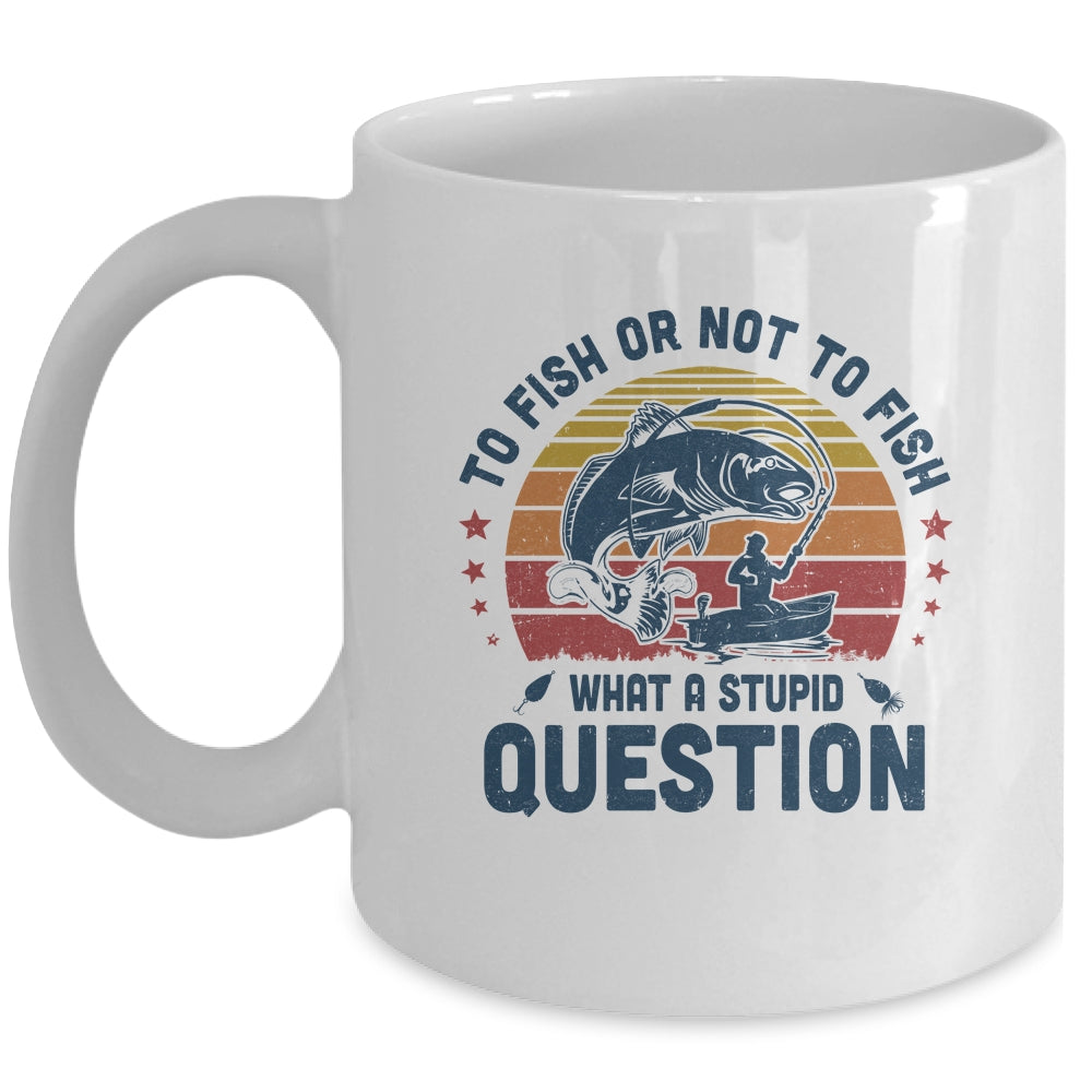 To Fish Or Not To Fish What A Stupid Question Funny Fishing Mug Coffee Mug | Teecentury.com