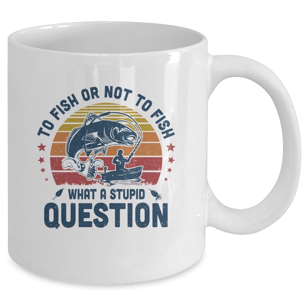 To Fish Or Not To Fish What A Stupid Question Funny Fishing Mug Coffee Mug | Teecentury.com
