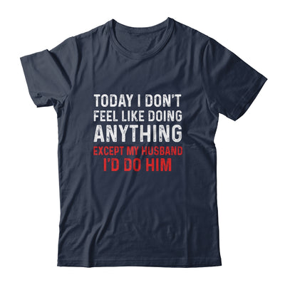 Today I Dont Feel Like Doing Anything Except My Husband Id Do T-Shirt & Hoodie | Teecentury.com