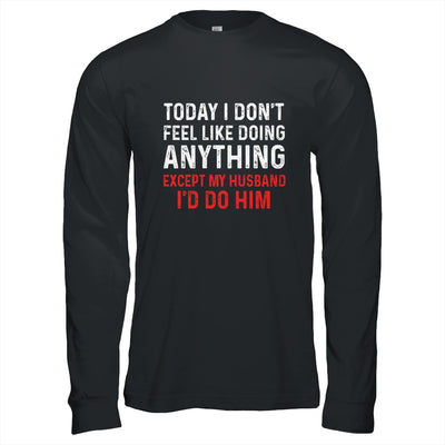 Today I Dont Feel Like Doing Anything Except My Husband Id Do T-Shirt & Hoodie | Teecentury.com