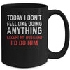 Today I Dont Feel Like Doing Anything Except My Husband Id Do Mug Coffee Mug | Teecentury.com