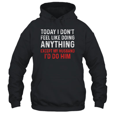 Today I Dont Feel Like Doing Anything Except My Husband Id Do T-Shirt & Hoodie | Teecentury.com