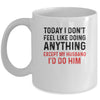 Today I Dont Feel Like Doing Anything Except My Husband Mug Coffee Mug | Teecentury.com