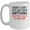 Today I Dont Feel Like Doing Anything Except My Husband Mug Coffee Mug | Teecentury.com